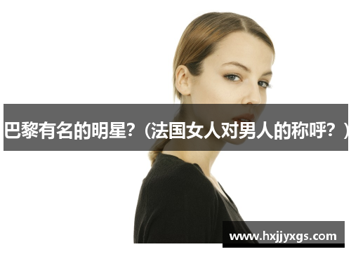 巴黎有名的明星？(法国女人对男人的称呼？)