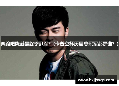 奔跑吧陈赫最终季冠军？(卡普空杯历届总冠军都是谁？)