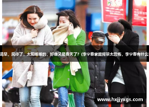 第二天清早，风停了，太阳暖暖的，好像又是春天了？(李宇春家庭背景太恐怖，李宇春有什么背景？)