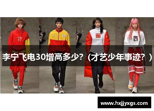 李宁飞电30增高多少？(才艺少年事迹？)